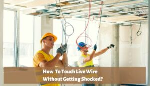 How To Touch Live Wire Without Getting Shocked Safest Methods Wiring