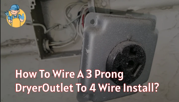 How To Wire A 3 Prong Dryer Outlet To 4 Wire Install?