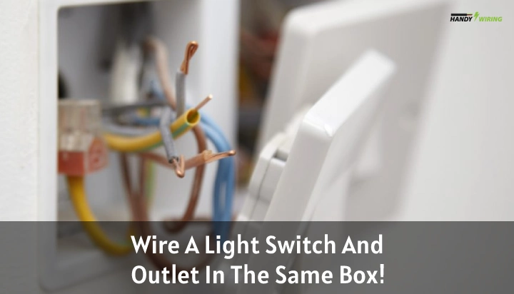 How To Wire A Light Switch And Outlet In The Same Box: A Demo To A Practical Home Outlet