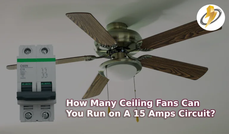 How Many Ceiling Fans Can You Run on A 15 Amps Circuit?