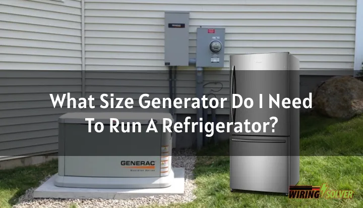What Size Generator Do I Need To Run A Refrigerator?