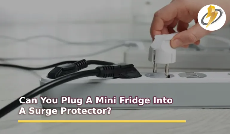 Easy Guide To Plug A Mini Fridge Into A Surge Protector?