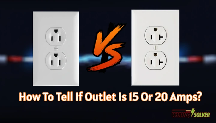 How To Tell If Outlet Is 15 Or 20 Amps? – (Answered)