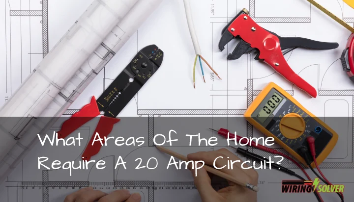 What Areas Of The Home Require A 20 Amp Circuit?