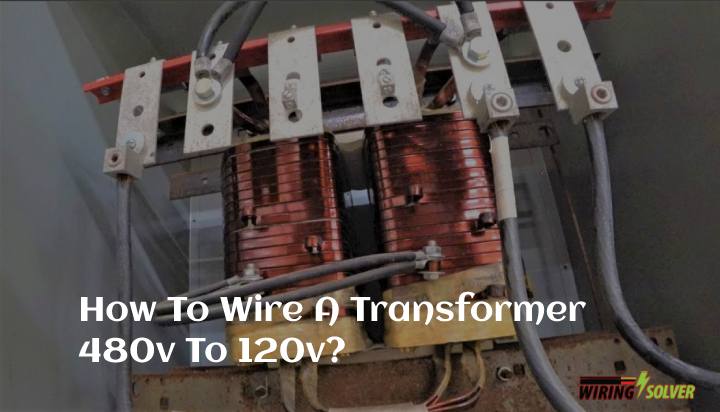 How To Wire A Transformer 480v To 120v?