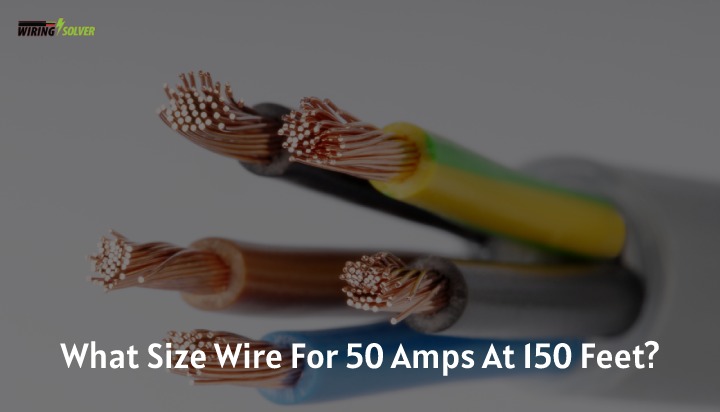 What Size Wire For 50 Amps At 150 Feet? 