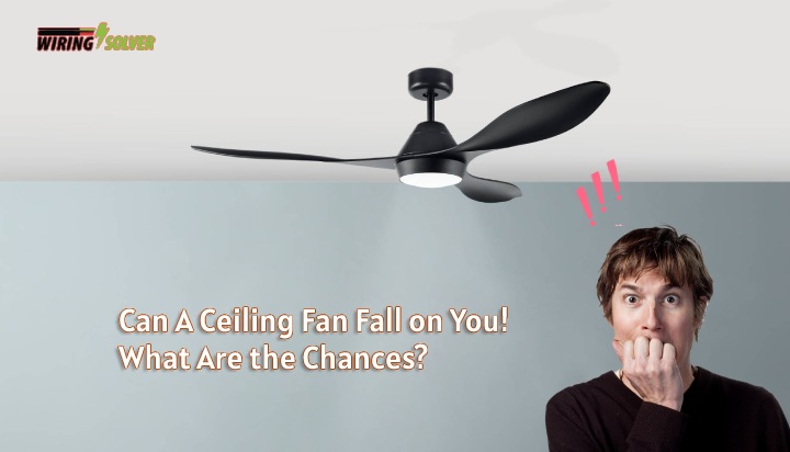 Can A Ceiling Fan Fall on You: What Are the Chances?