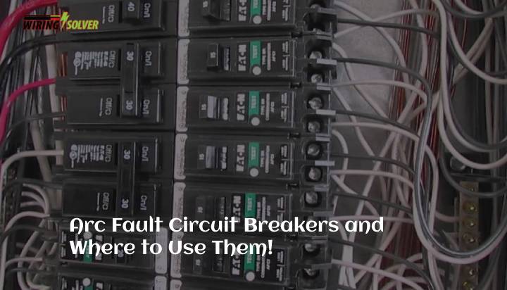 Arc Fault Circuit Breakers and Where to Use Them- Solved!