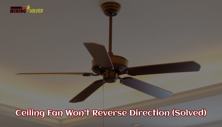 Ceiling Fan Won’t Reverse Direction (Solved)