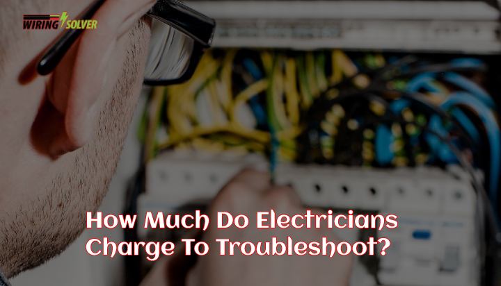 How Much Do Electricians Charge To Troubleshoot?