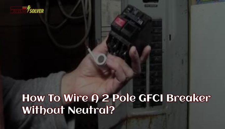 How To Wire A 2 Pole GFCI Breaker Without Neutral?