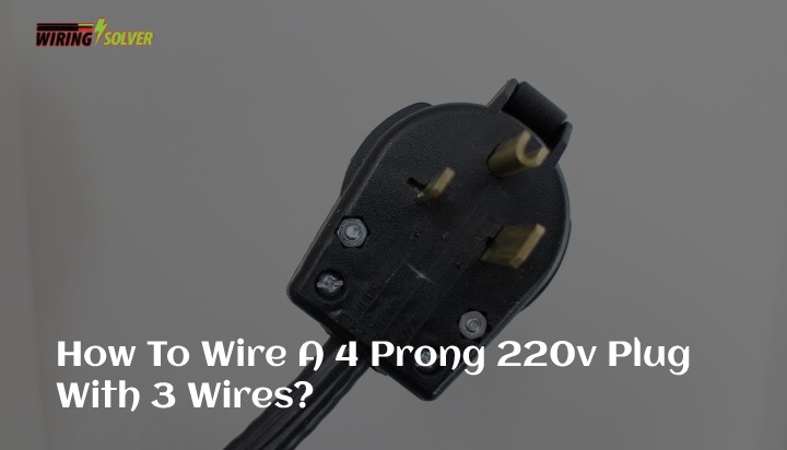 How To Wire A 4 Prong 220v Plug With 3 Wires?