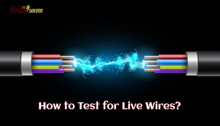 How to Test for Live Wires? How to Identify It Without a Multimeter?