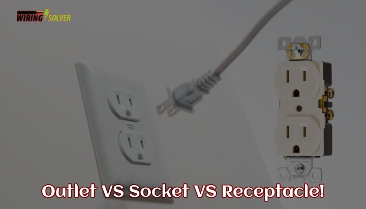 Outlet VS Socket VS Receptacle [Key Differences]