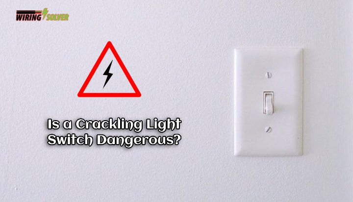 Crackling Light Switch Dangerous: What Should You Do?
