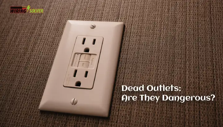 Dead Outlets: Are They Dangerous? [Solved]