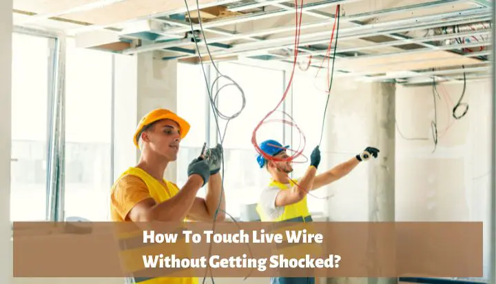 How To Touch Live Wire Without Getting Shocked: Safest Methods