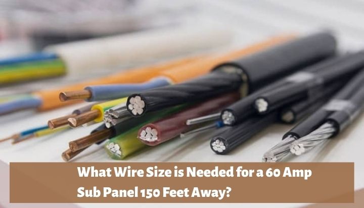 What Wire Size is Needed for a 60 Amp Sub Panel 150 Feet Away