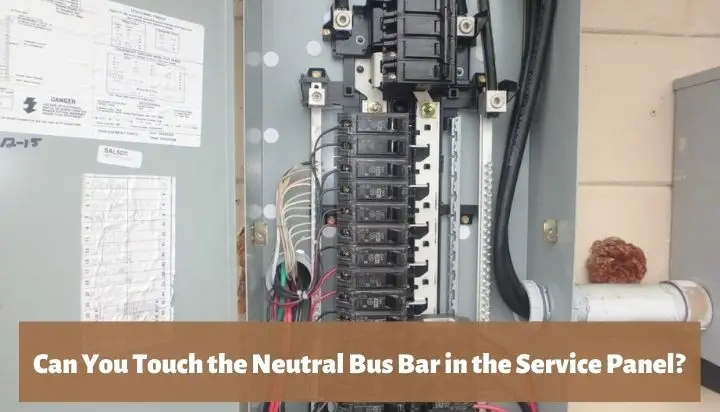 Can You Touch the Neutral Bus Bar in the Service Panel?