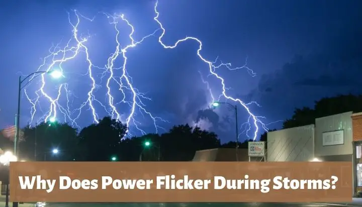 Why Does Power Flicker During Storms? [Explained]