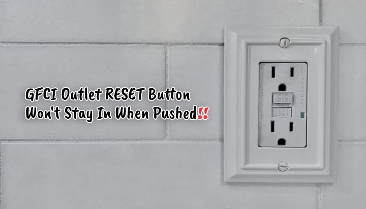 GFCI Outlet RESET Button Won't Stay In When Pushed